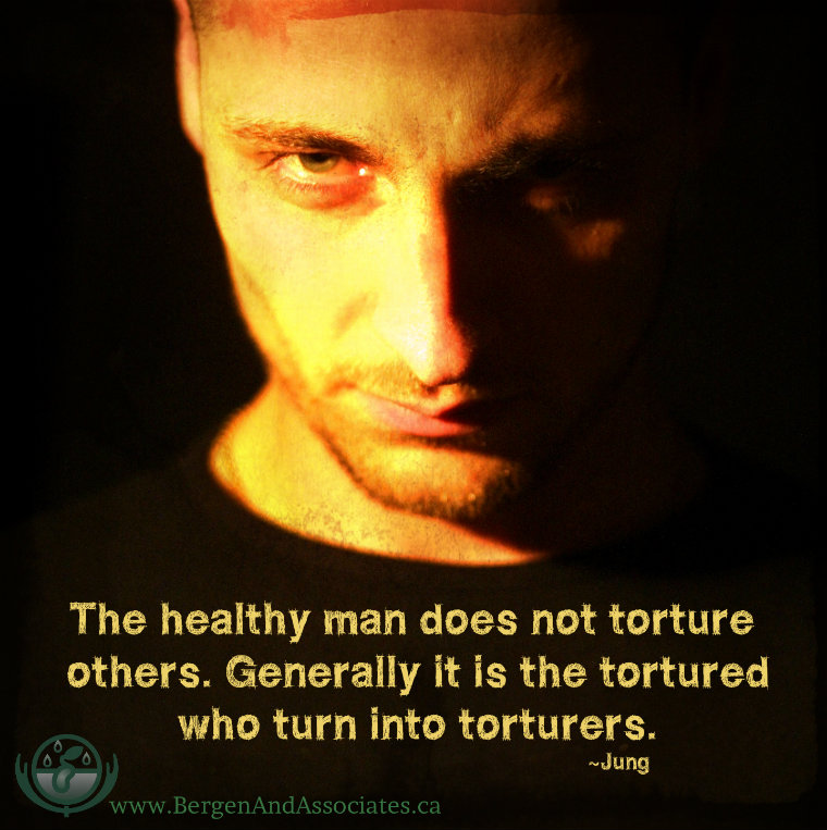 Poster developed by Carolyn Bergen of Bergen and Associates Counselling in Winnipeg saying: “The healthy man does not torture others. Generally it is the tortured who turn into torturers.” – Carl Jung